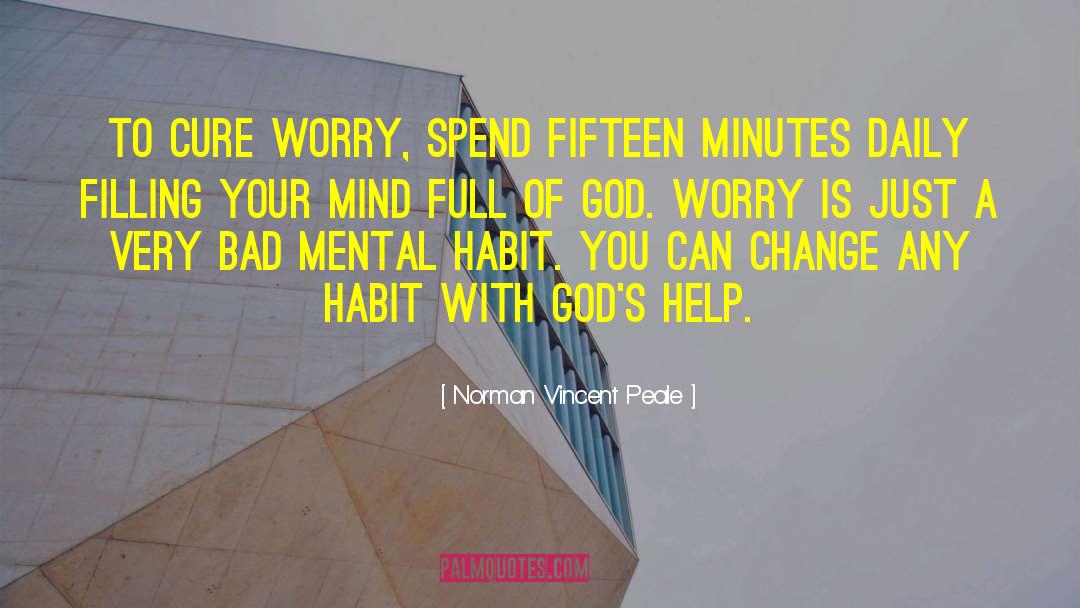 Norman Vincent Peale Quotes: To cure worry, spend fifteen