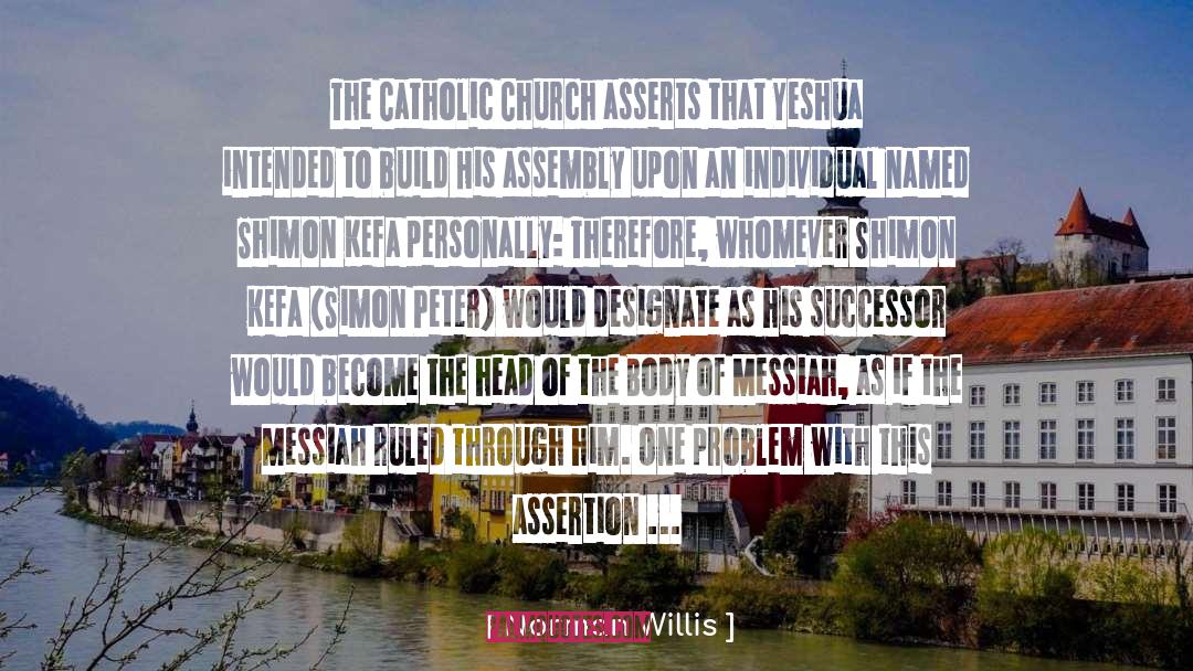 Norman Willis Quotes: The Catholic Church asserts that