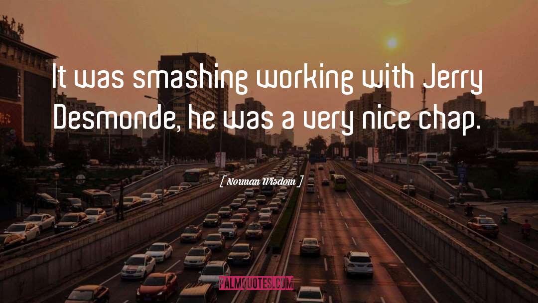 Norman Wisdom Quotes: It was smashing working with