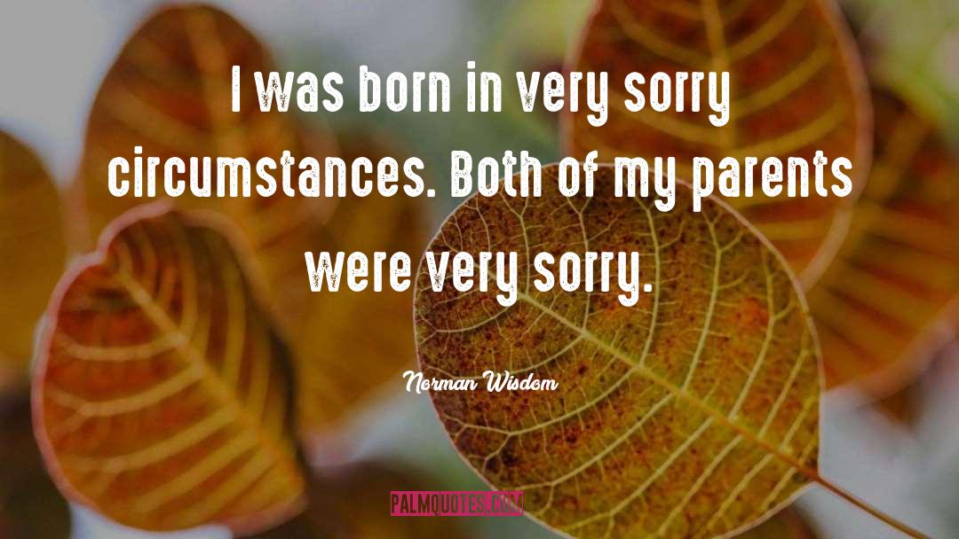 Norman Wisdom Quotes: I was born in very