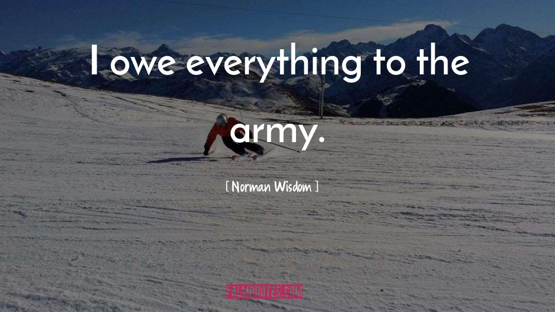 Norman Wisdom Quotes: I owe everything to the