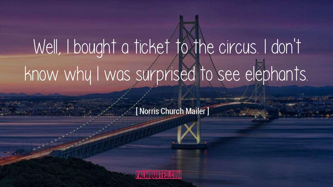 Norris Church Mailer Quotes: Well, I bought a ticket
