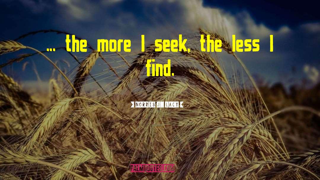 Norris J. Lacy Quotes: ... the more I seek,