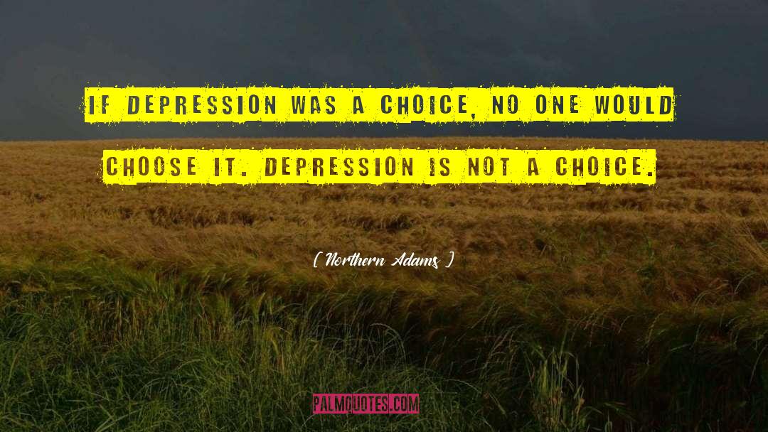 Northern Adams Quotes: If depression was a choice,