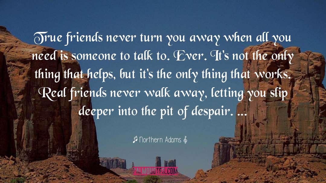 Northern Adams Quotes: True friends never turn you