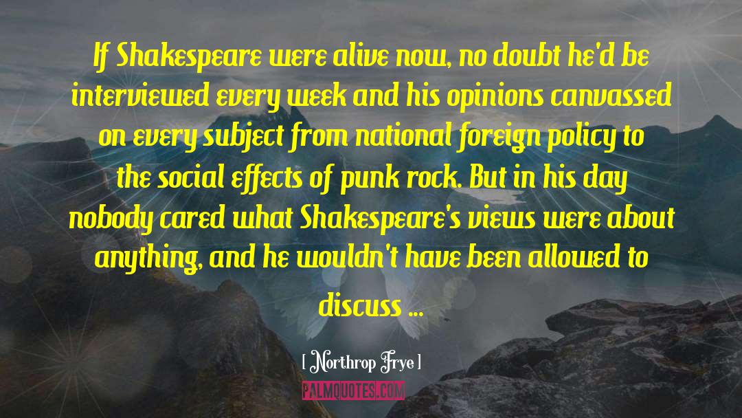 Northrop Frye Quotes: If Shakespeare were alive now,