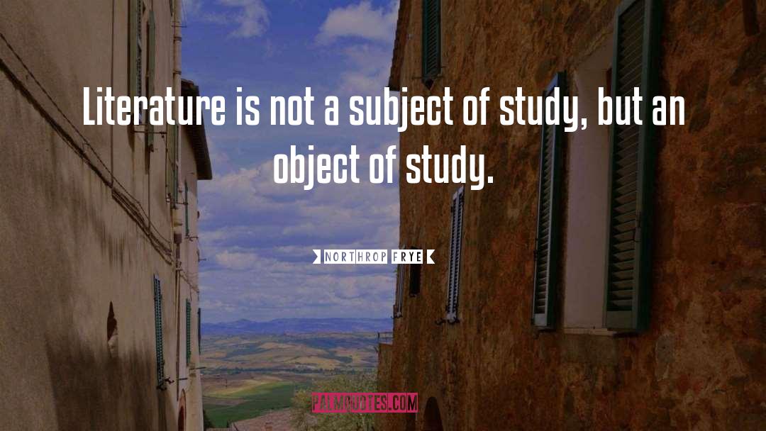 Northrop Frye Quotes: Literature is not a subject