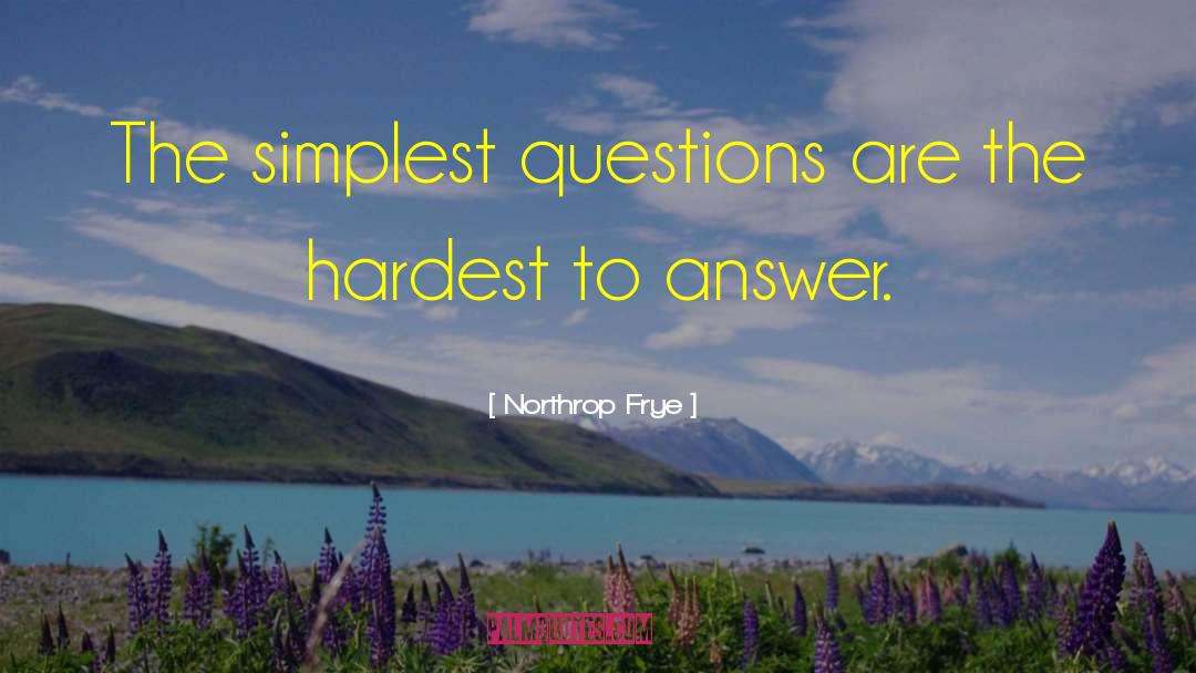 Northrop Frye Quotes: The simplest questions are the