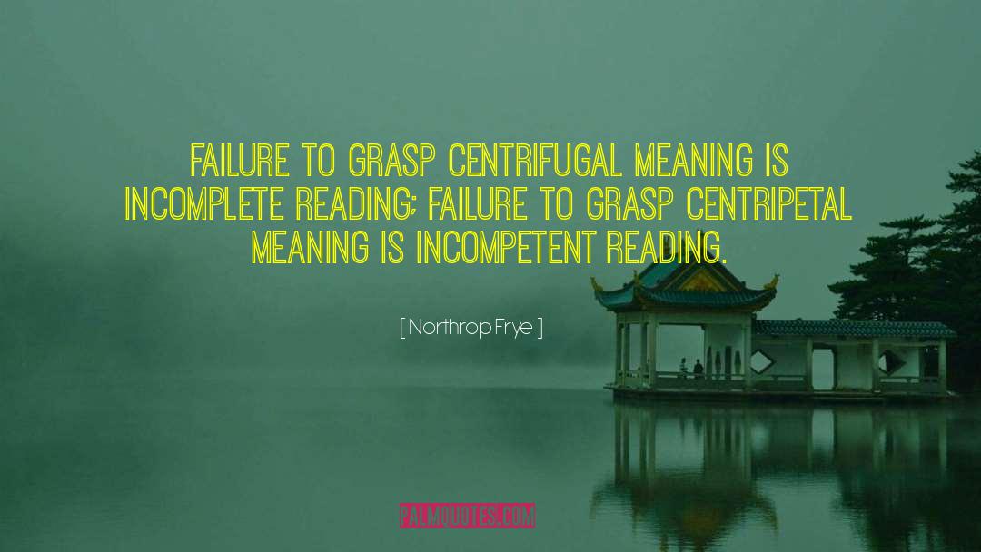 Northrop Frye Quotes: Failure to grasp centrifugal meaning