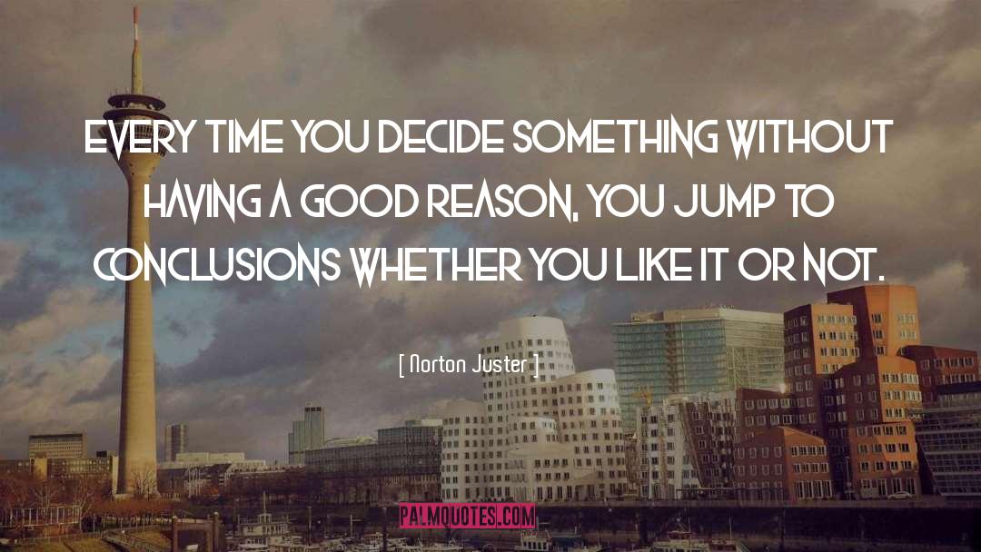 Norton Juster Quotes: Every time you decide something