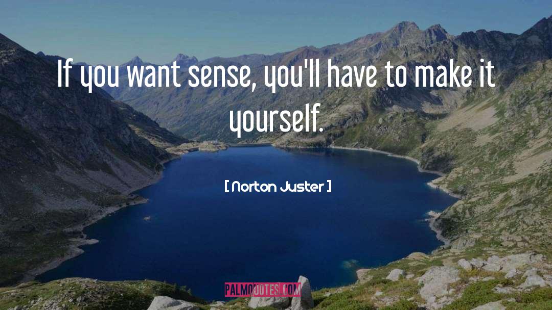 Norton Juster Quotes: If you want sense, you'll