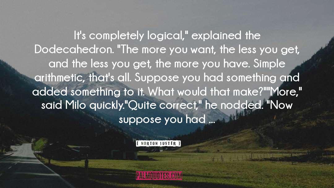 Norton Juster Quotes: It's completely logical,