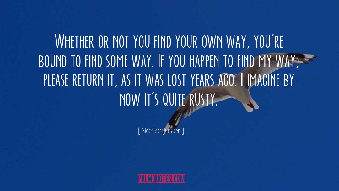 Norton Juster Quotes: Whether or not you find