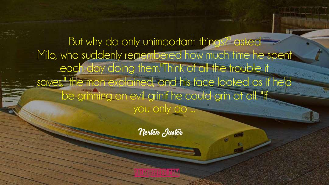 Norton Juster Quotes: But why do only unimportant