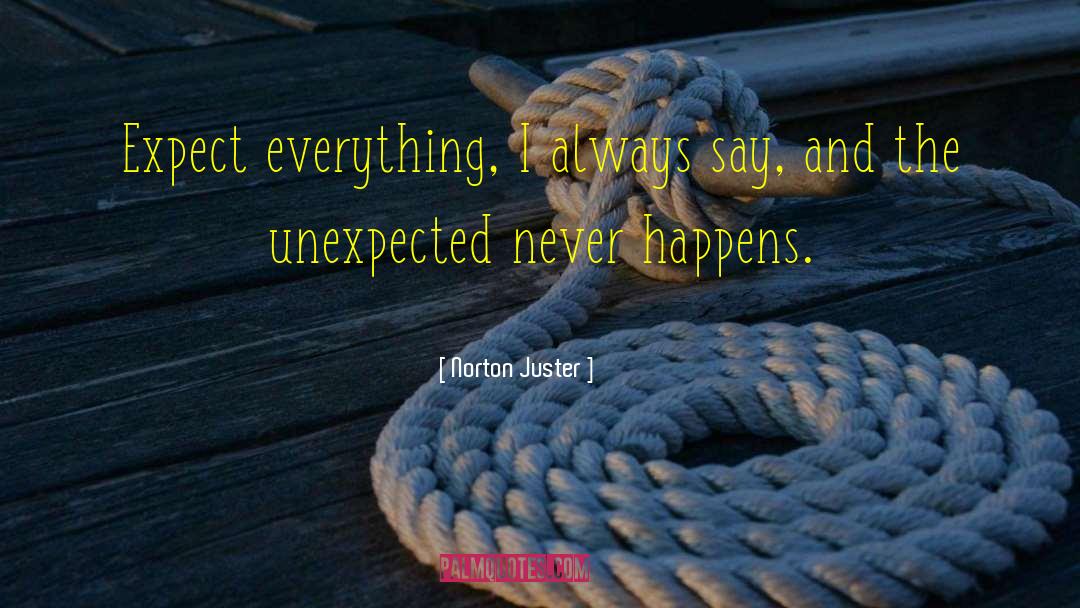 Norton Juster Quotes: Expect everything, I always say,