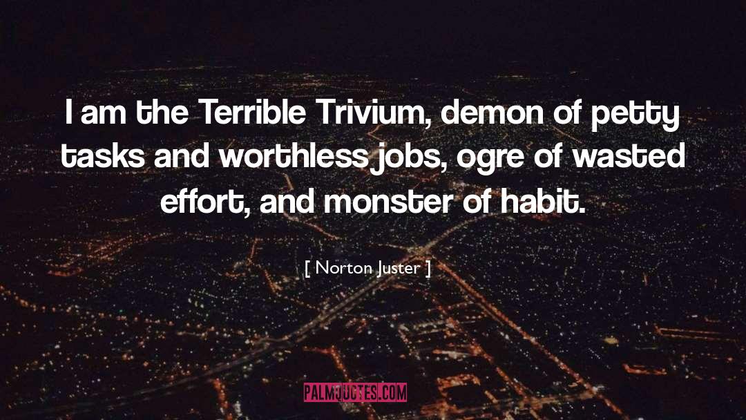 Norton Juster Quotes: I am the Terrible Trivium,