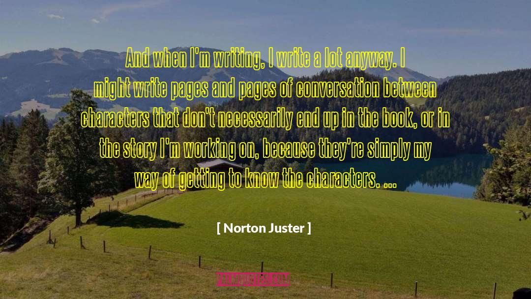 Norton Juster Quotes: And when I'm writing, I