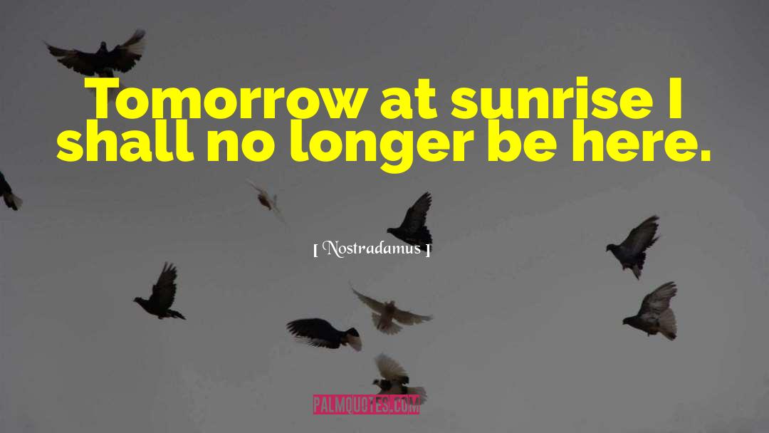 Nostradamus Quotes: Tomorrow at sunrise I shall