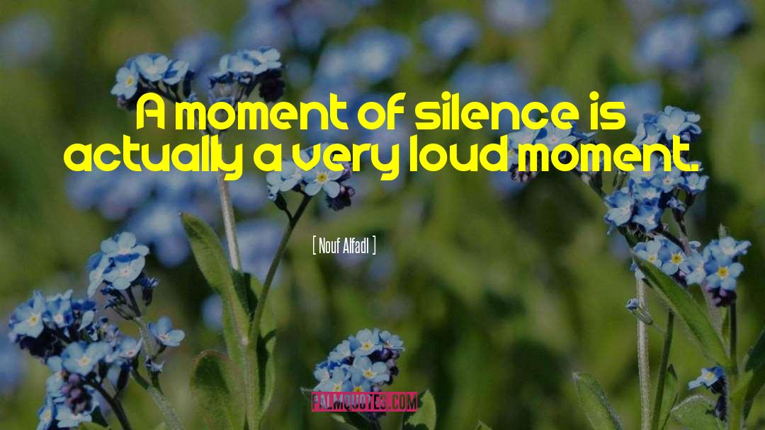 Nouf Alfadl Quotes: A moment of silence is