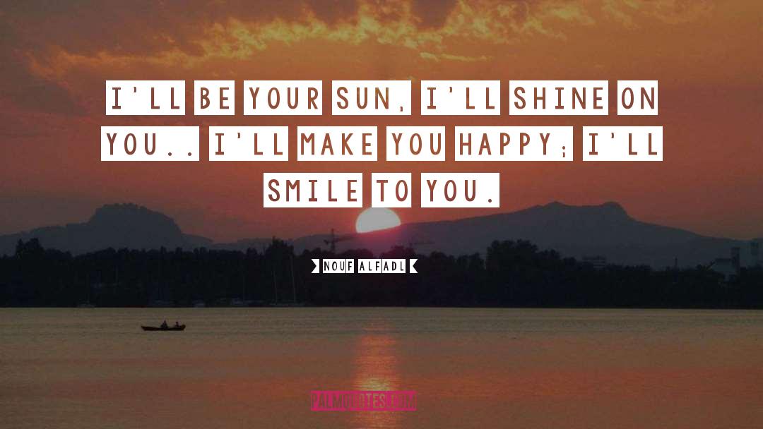 Nouf Alfadl Quotes: I'll be your sun, I'll