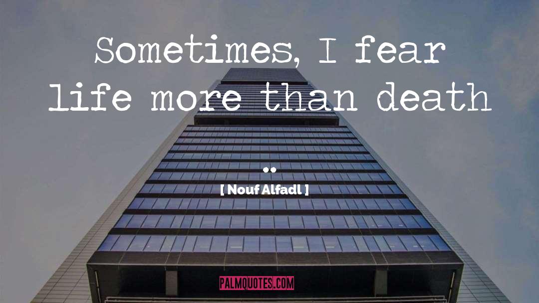 Nouf Alfadl Quotes: Sometimes, I fear life more