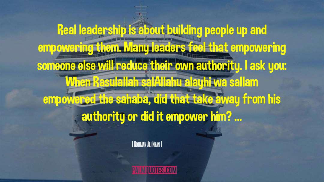 Nouman Ali Khan Quotes: Real leadership is about building