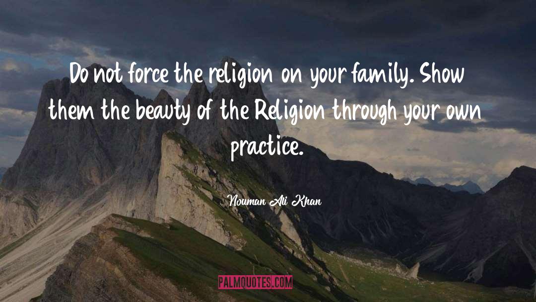 Nouman Ali Khan Quotes: Do not force the religion