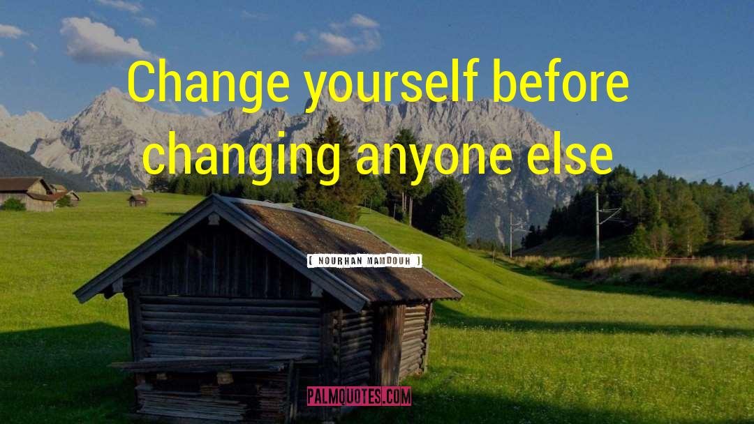 Nourhan Mamdouh Quotes: Change yourself before changing anyone