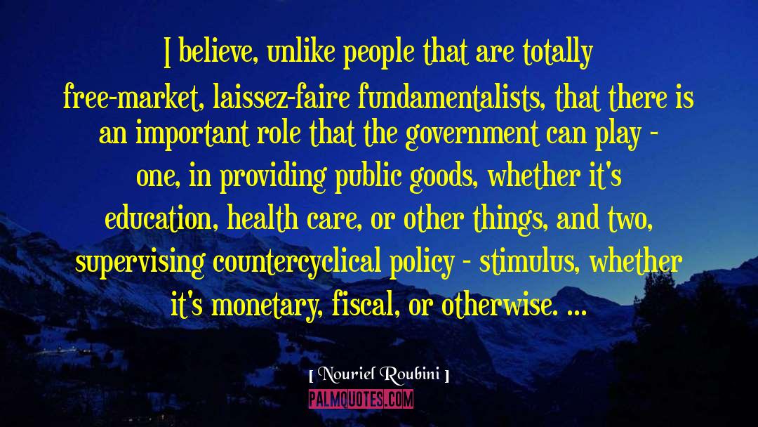 Nouriel Roubini Quotes: I believe, unlike people that