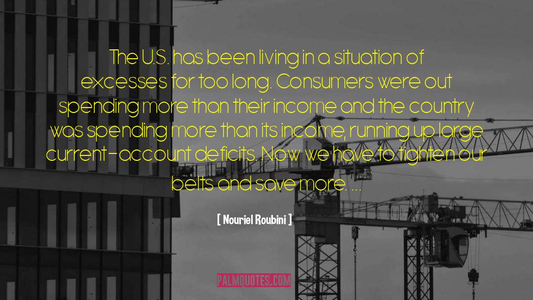 Nouriel Roubini Quotes: The U.S. has been living