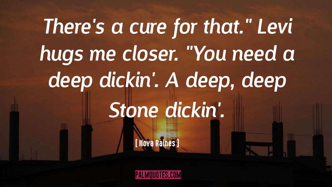 Nova Raines Quotes: There's a cure for that.