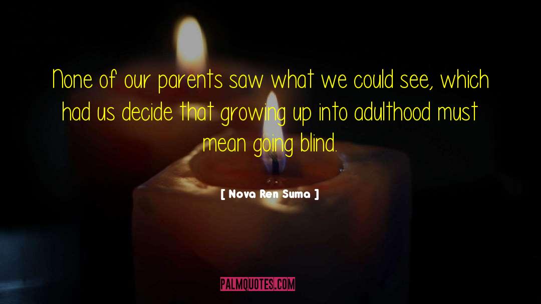 Nova Ren Suma Quotes: None of our parents saw