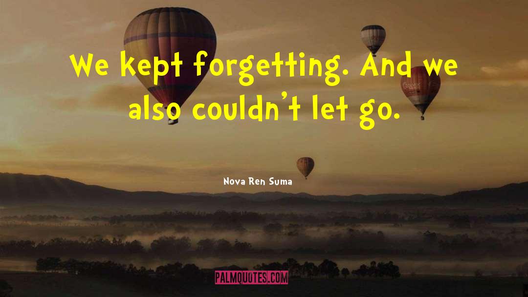 Nova Ren Suma Quotes: We kept forgetting. And we