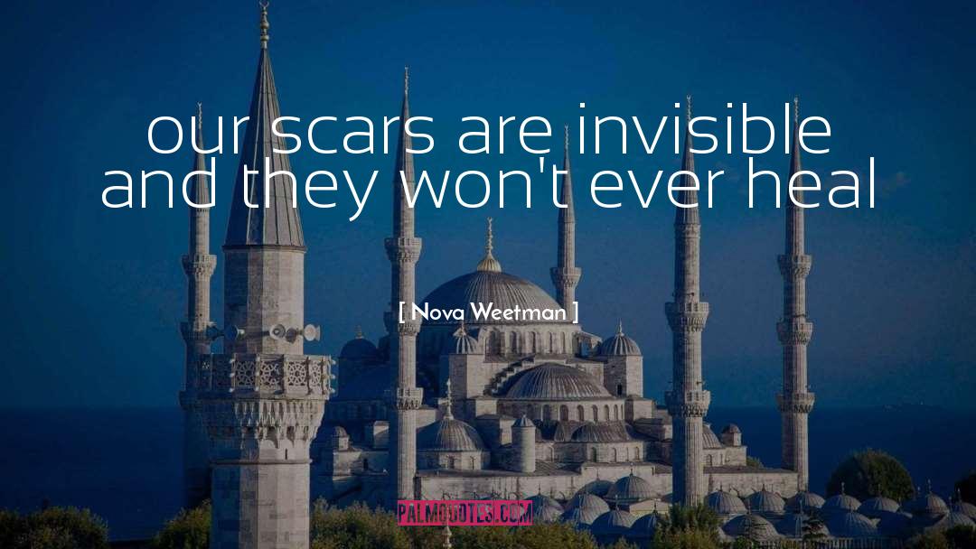 Nova Weetman Quotes: our scars are invisible and