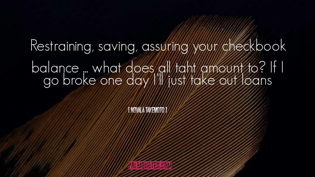 Novala Takemoto Quotes: Restraining, saving, assuring your checkbook