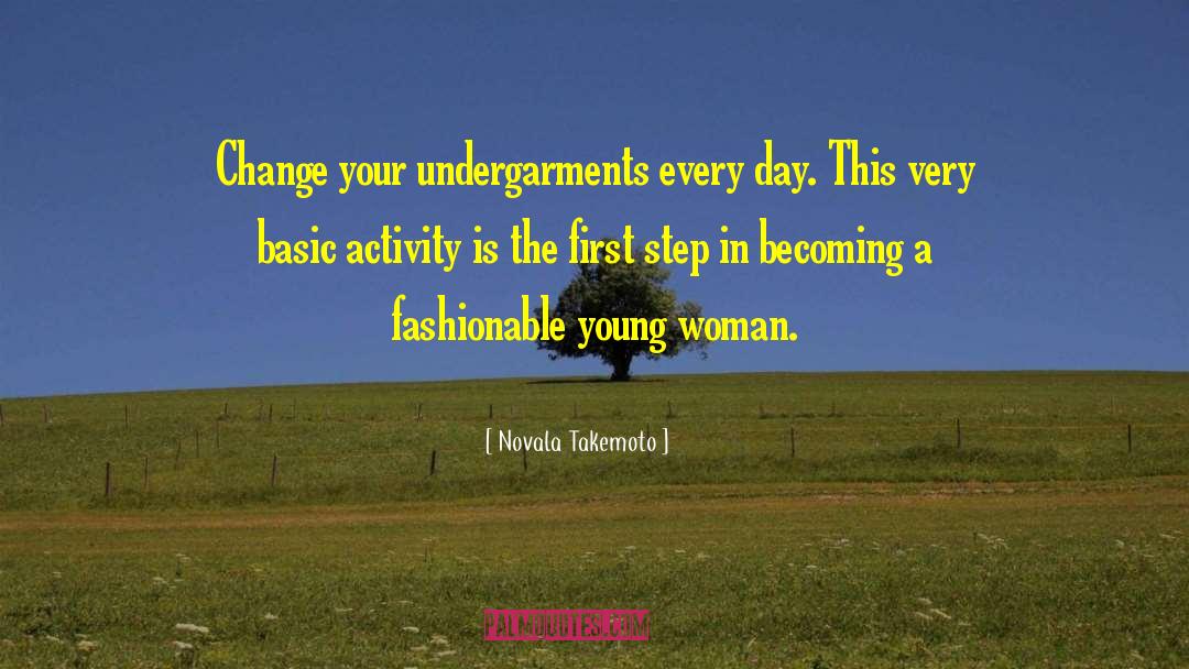 Novala Takemoto Quotes: Change your undergarments every day.