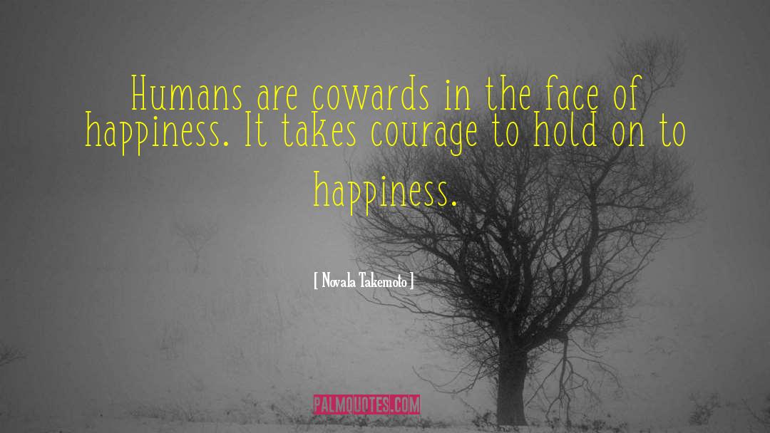 Novala Takemoto Quotes: Humans are cowards in the