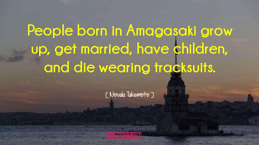 Novala Takemoto Quotes: People born in Amagasaki grow