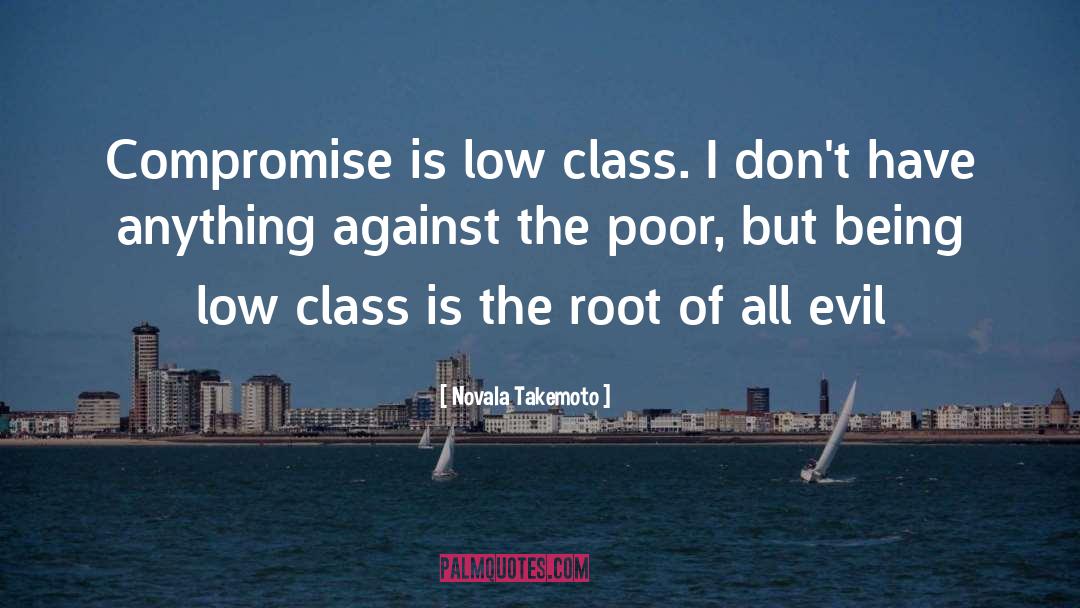 Novala Takemoto Quotes: Compromise is low class. I