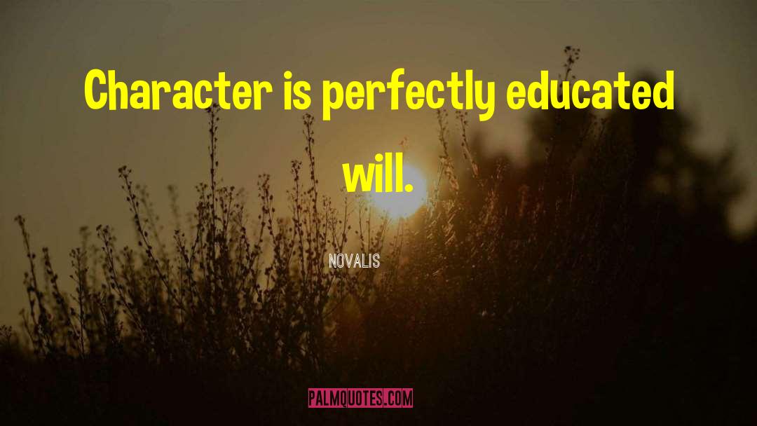 Novalis Quotes: Character is perfectly educated will.