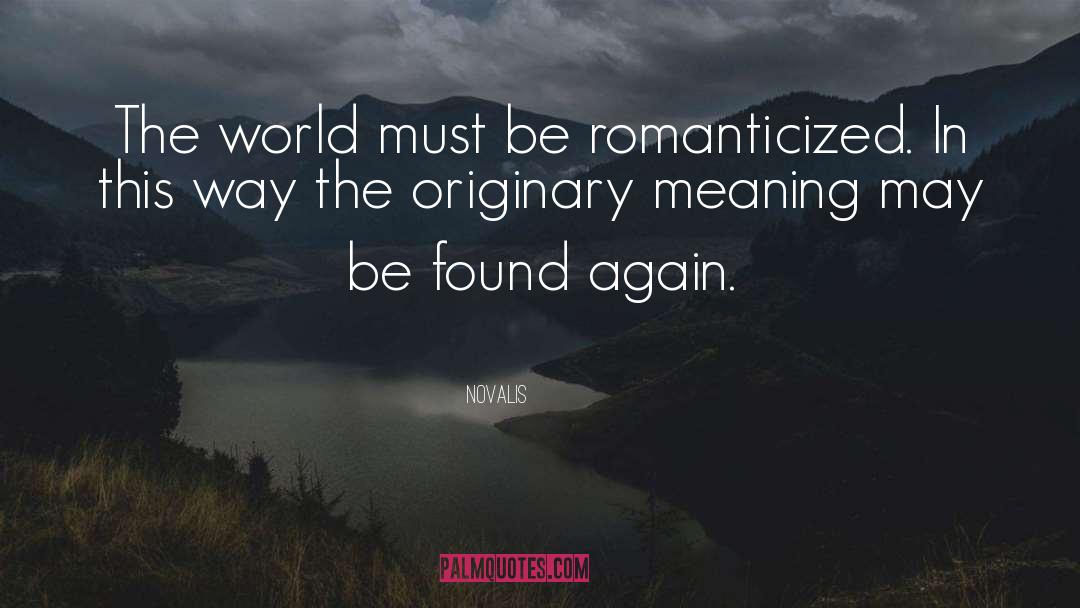 Novalis Quotes: The world must be romanticized.