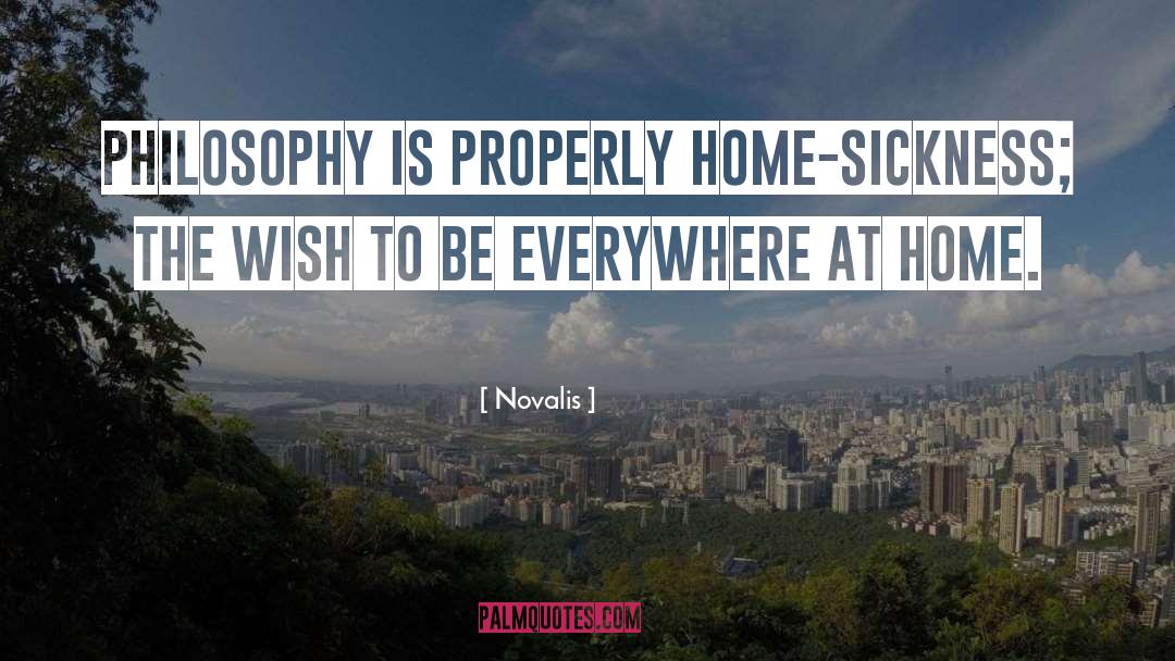Novalis Quotes: Philosophy is properly home-sickness; the