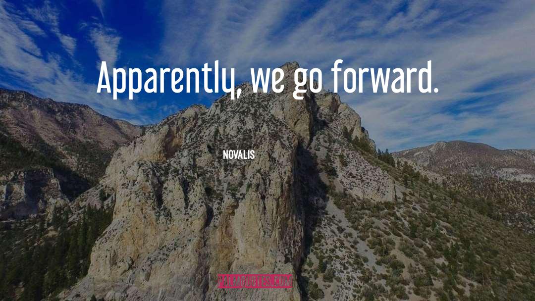 Novalis Quotes: Apparently, we go forward.