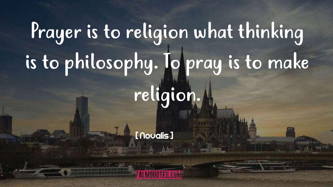 Novalis Quotes: Prayer is to religion what