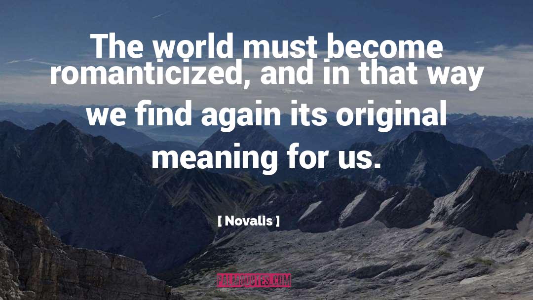 Novalis Quotes: The world must become romanticized,