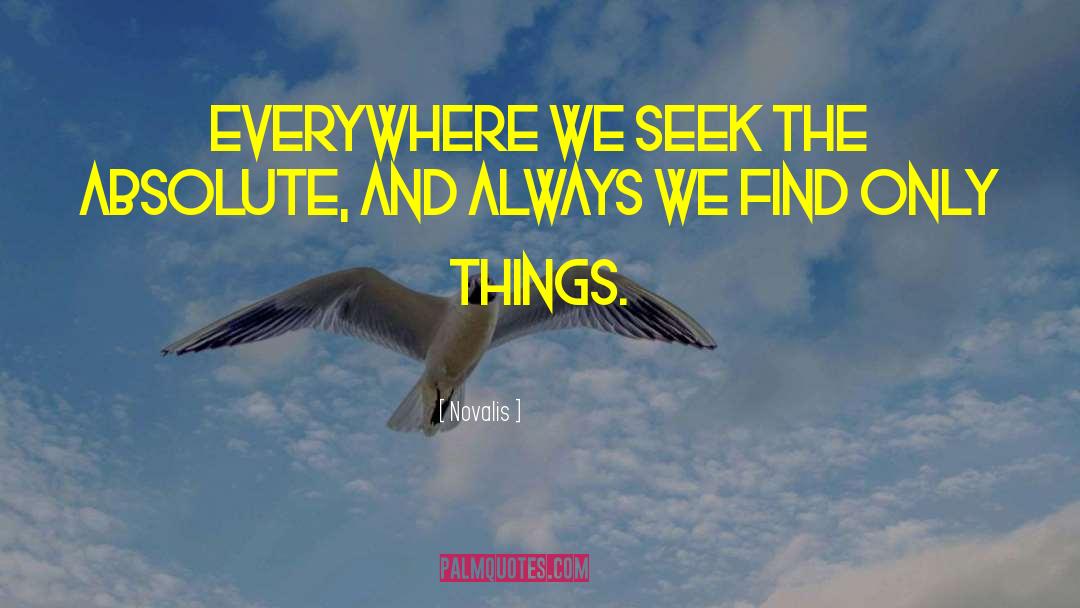 Novalis Quotes: Everywhere we seek the Absolute,