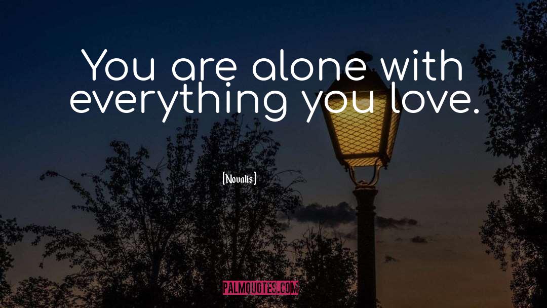 Novalis Quotes: You are alone with everything