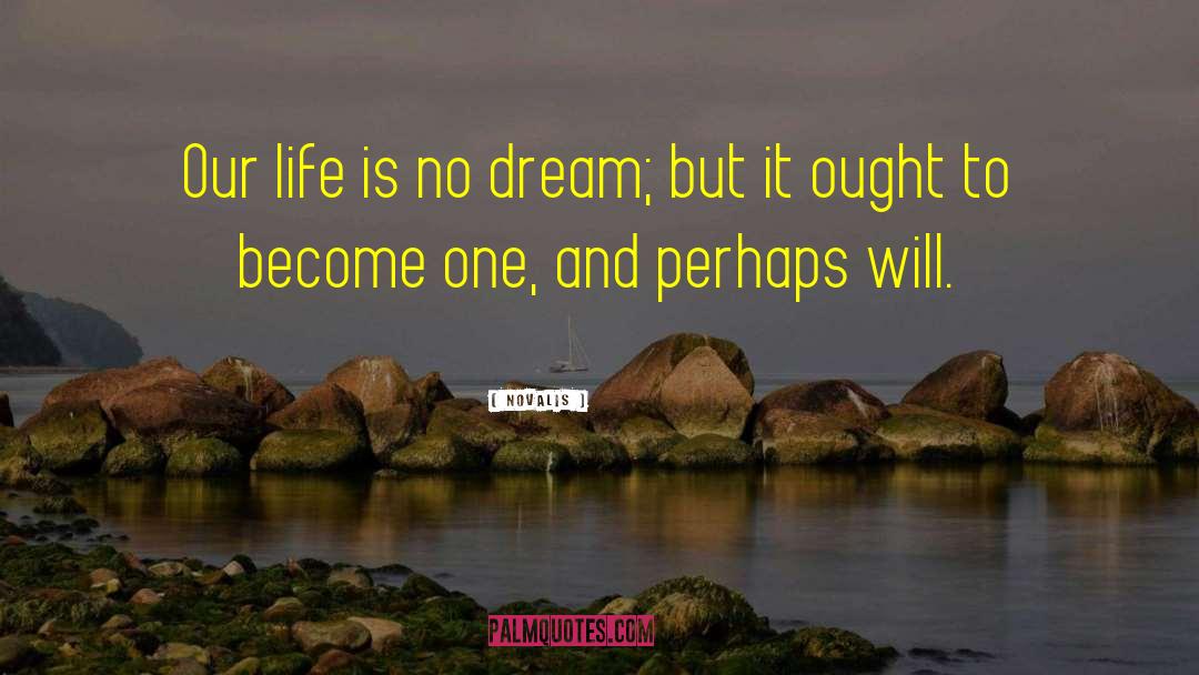 Novalis Quotes: Our life is no dream;
