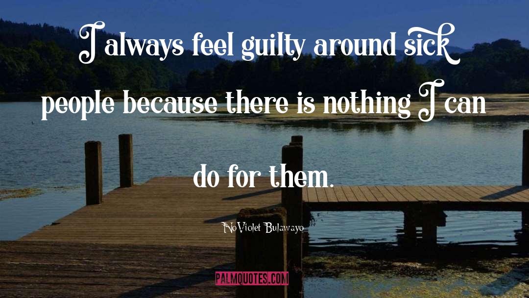 NoViolet Bulawayo Quotes: I always feel guilty around