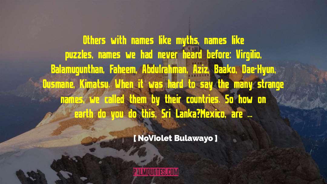 NoViolet Bulawayo Quotes: Others with names like myths,